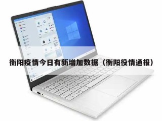 衡阳疫情今日有新增加数据（衡阳役情通报）
