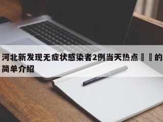 河北新发现无症状感染者2例当天热点㊙️的简单介绍