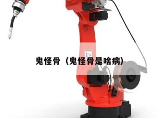 鬼怪骨（鬼怪骨是啥病）