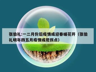 张伯礼:一二月份后疫情或迎春暖花开（张伯礼明年四五月疫情或现拐点）