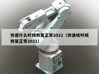 快递什么时候恢复正常2022（快递啥时候恢复正常2021）