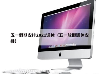 五一假期安排2021调休（五一放假调休安排）