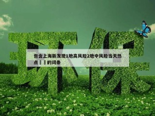包含上海新发现1地高风险2地中风险当天热点㊙️的词条