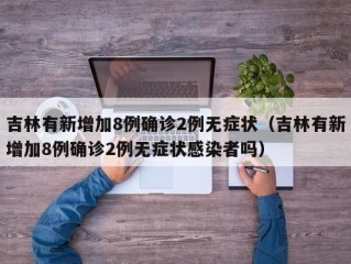 吉林有新增加8例确诊2例无症状（吉林有新增加8例确诊2例无症状感染者吗）