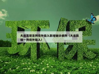 大连出现首例境外输入新增确诊病例（大连新增一例境外输入）